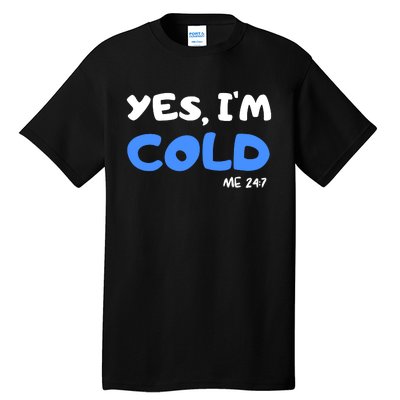 YES, I'M COLD Me 24 7 Tall T-Shirt