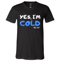 YES, I'M COLD Me 24 7 V-Neck T-Shirt