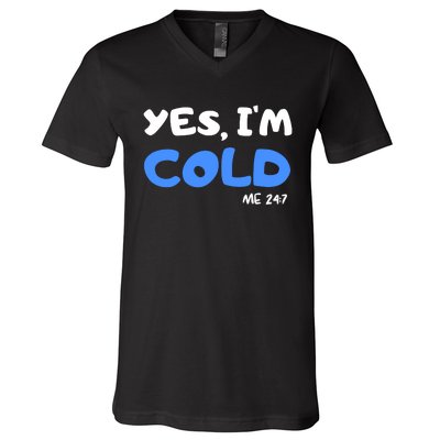 YES, I'M COLD Me 24 7 V-Neck T-Shirt