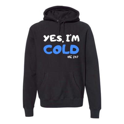 YES, I'M COLD Me 24 7 Premium Hoodie