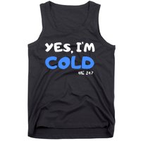 YES, I'M COLD Me 24 7 Tank Top