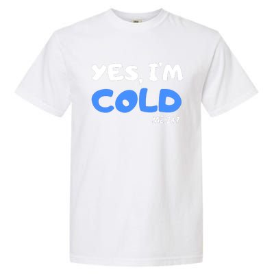 YES, I'M COLD Me 24 7 Garment-Dyed Heavyweight T-Shirt