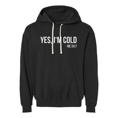 Yes IM Cold Me 24 7 Funny Always Freezing Gift Garment-Dyed Fleece Hoodie