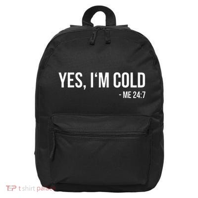 Yes IM Cold Me 24 7 Funny Always Freezing Gift 16 in Basic Backpack