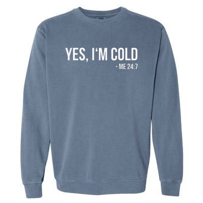 Yes IM Cold Me 24 7 Funny Always Freezing Gift Garment-Dyed Sweatshirt