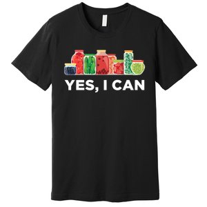 Yes I Can Funny Canning Food Gift Idea Trending Premium T-Shirt