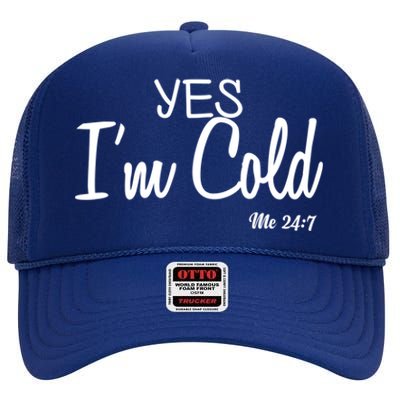 Yes I'm Cold Me 24 7 Funny Quote Gift High Crown Mesh Back Trucker Hat