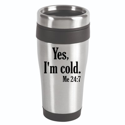 Yes I’m Cold Me 24:7 16oz Travel Tumbler
