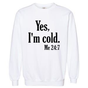 Yes I’m Cold Me 24:7 Garment-Dyed Sweatshirt