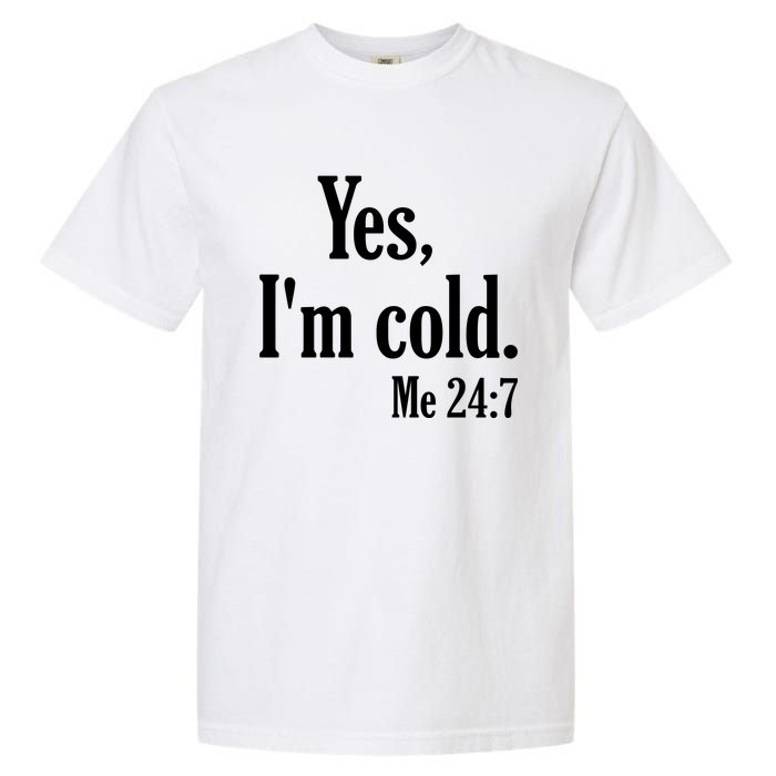 Yes I’m Cold Me 24:7 Garment-Dyed Heavyweight T-Shirt