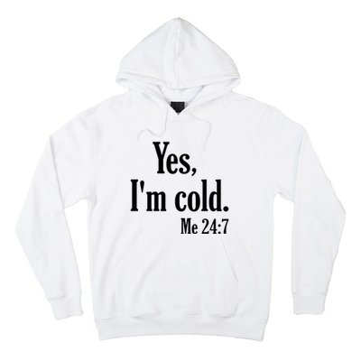 Yes I’m Cold Me 24:7 Hoodie