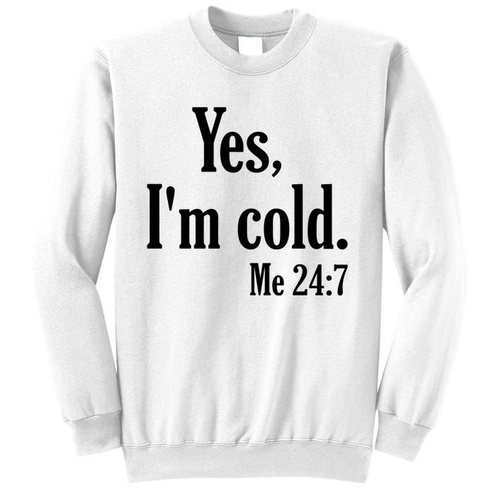 Yes I’m Cold Me 24:7 Sweatshirt