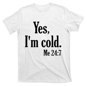 Yes I’m Cold Me 24:7 T-Shirt