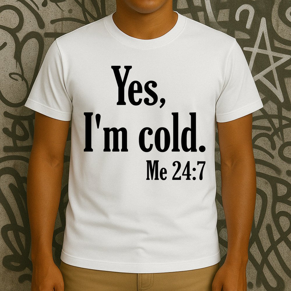 Yes I’m Cold Me 24:7 T-Shirt