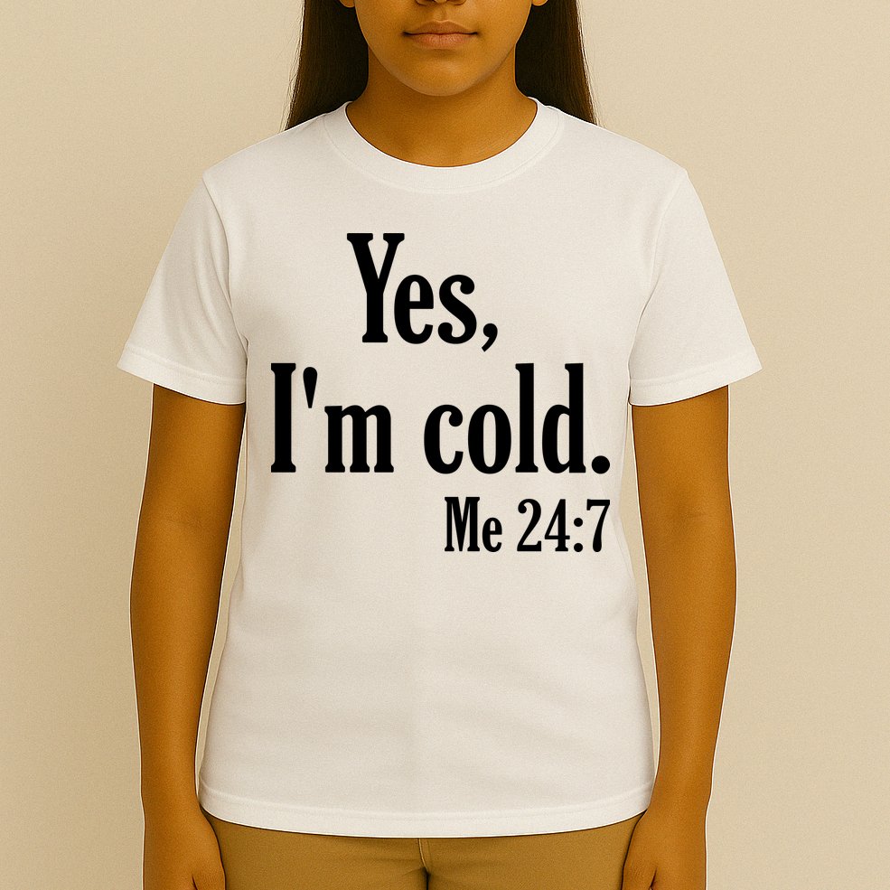 Yes I’m Cold Me 24:7 T-Shirt