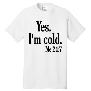 Yes I’m Cold Me 24:7 Tall T-Shirt