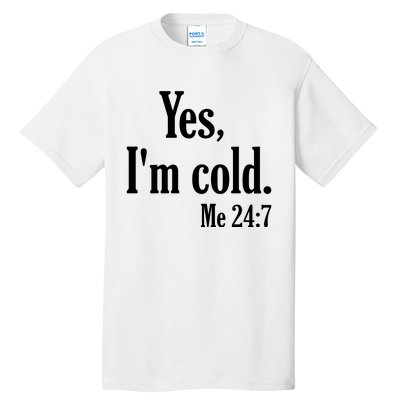 Yes I’m Cold Me 24:7 Tall T-Shirt