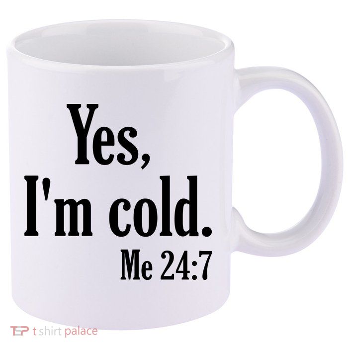 Yes I’m Cold Me 24:7 11oz C Handle Ceramic Mug