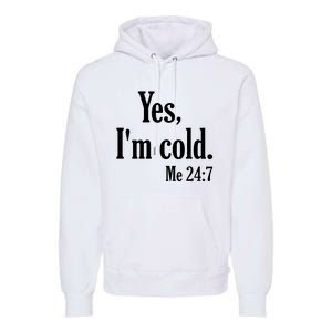 Yes I’m Cold Me 24:7 Premium Hoodie