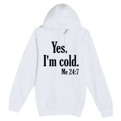 Yes I’m Cold Me 24:7 Premium Pullover Hoodie