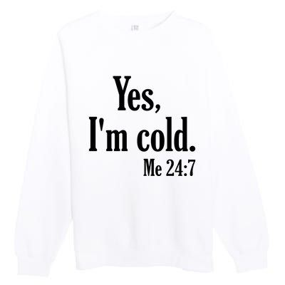 Yes I’m Cold Me 24:7 Premium Crewneck Sweatshirt