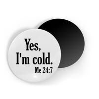 Yes I’m Cold Me 24:7 Magnet
