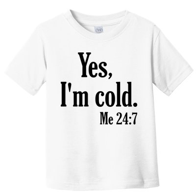 Yes I’m Cold Me 24:7 Toddler T-Shirt