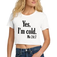 Yes I’m Cold Me 24:7 Women's Crop Top Tee