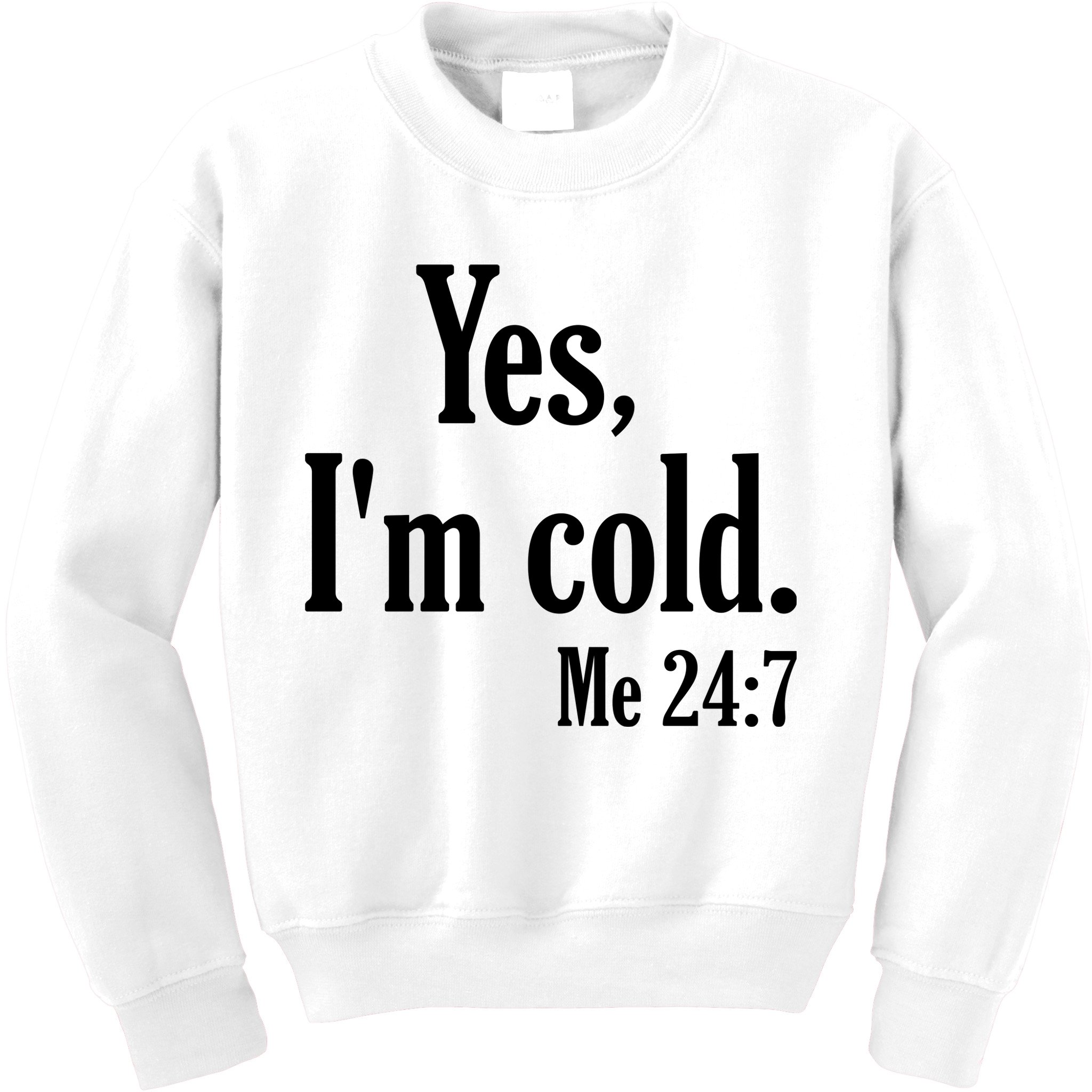 Yes I’m Cold Me 24:7 Kids Sweatshirt