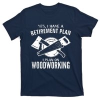 Yes I Do Have A Retirement Plan Woodworking Funny Carpenter T-Shirt