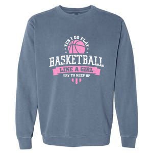 Yes I Do Play Basketball Like A Try To Keep Up Gift Garment-Dyed Sweatshirt