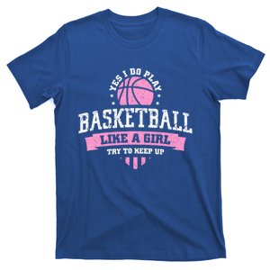 Yes I Do Play Basketball Like A Try To Keep Up Gift T-Shirt