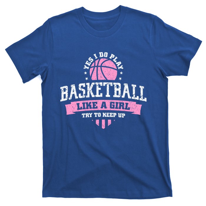 Yes I Do Play Basketball Like A Try To Keep Up Gift T-Shirt