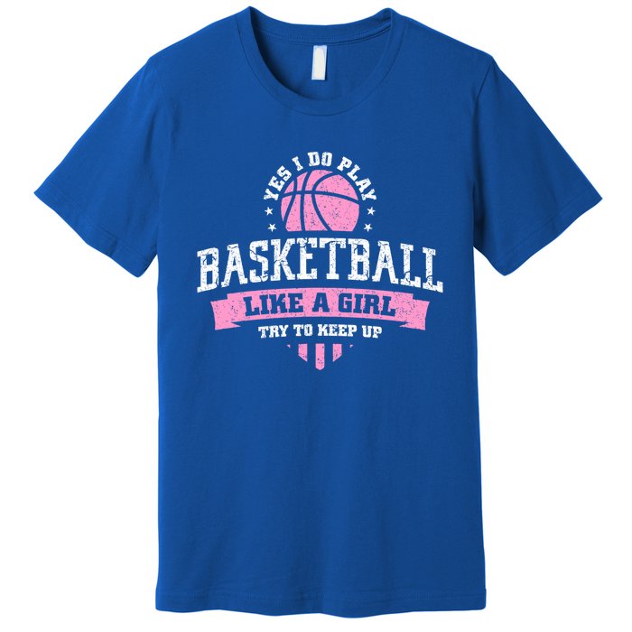 Yes I Do Play Basketball Like A Try To Keep Up Gift Premium T-Shirt