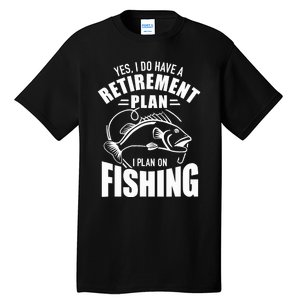 Yes I do have a retirement plan I plan on fishing Tall T-Shirt