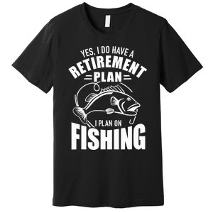 Yes I do have a retirement plan I plan on fishing Premium T-Shirt