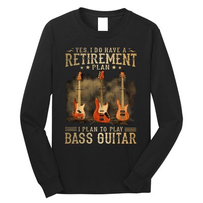 Yes I Do Have A Retirement Plan I Plan To Play Bass Guitar Long Sleeve Shirt