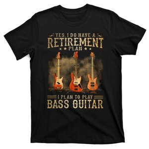 Yes I Do Have A Retirement Plan I Plan To Play Bass Guitar T-Shirt