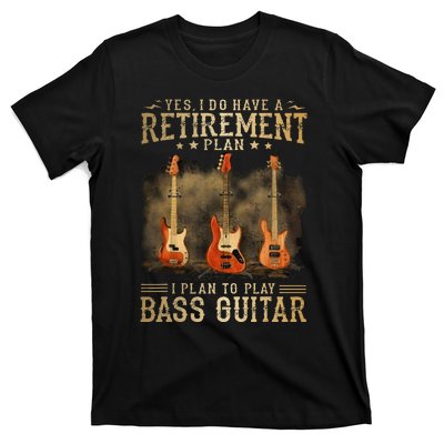 Yes I Do Have A Retirement Plan I Plan To Play Bass Guitar T-Shirt