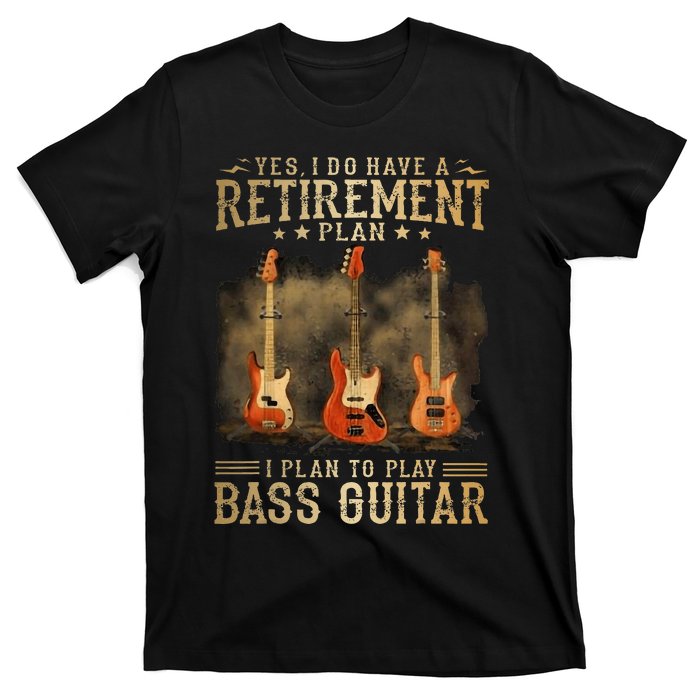 Yes I Do Have A Retirement Plan I Plan To Play Bass Guitar T-Shirt