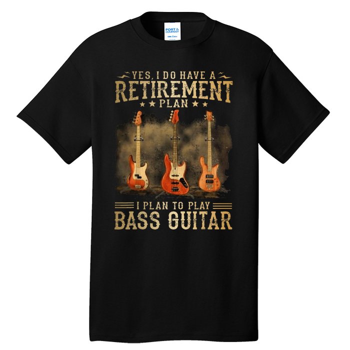 Yes I Do Have A Retirement Plan I Plan To Play Bass Guitar Tall T-Shirt