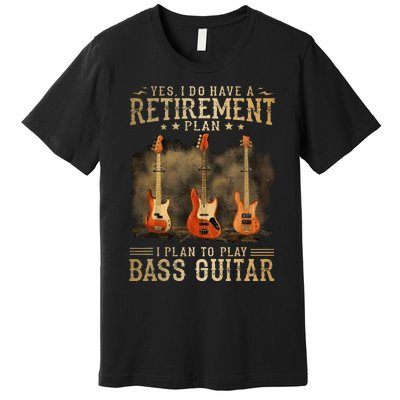 Yes I Do Have A Retirement Plan I Plan To Play Bass Guitar Premium T-Shirt