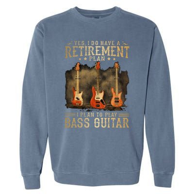 Yes I Do Have A Retirement Plan I Plan To Play Bass Guitar Garment-Dyed Sweatshirt