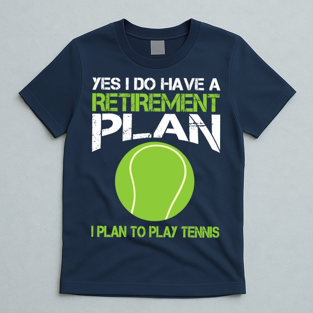 Yes I Do Have A Retirement Plan Tennis Retirement Gift T-Shirt