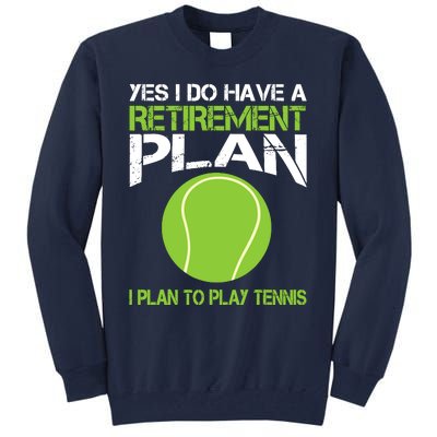 Yes I Do Have A Retirement Plan Tennis Retirement Gift Tall Sweatshirt