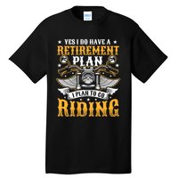 Yes I Do Have A Retirement Plan I Plan To Go Riding Funny Biker Tall T-Shirt