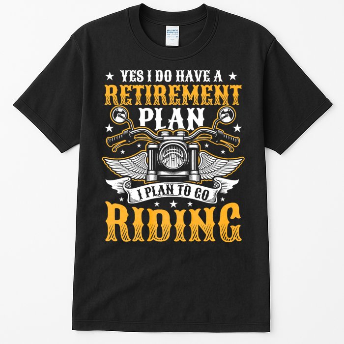 Yes I Do Have A Retirement Plan I Plan To Go Riding Funny Biker Tall T-Shirt