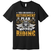 Yes I Do Have A Retirement Plan I Plan To Go Riding Funny Biker Premium T-Shirt