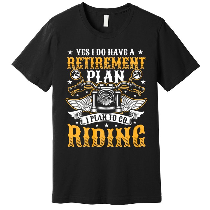 Yes I Do Have A Retirement Plan I Plan To Go Riding Funny Biker Premium T-Shirt