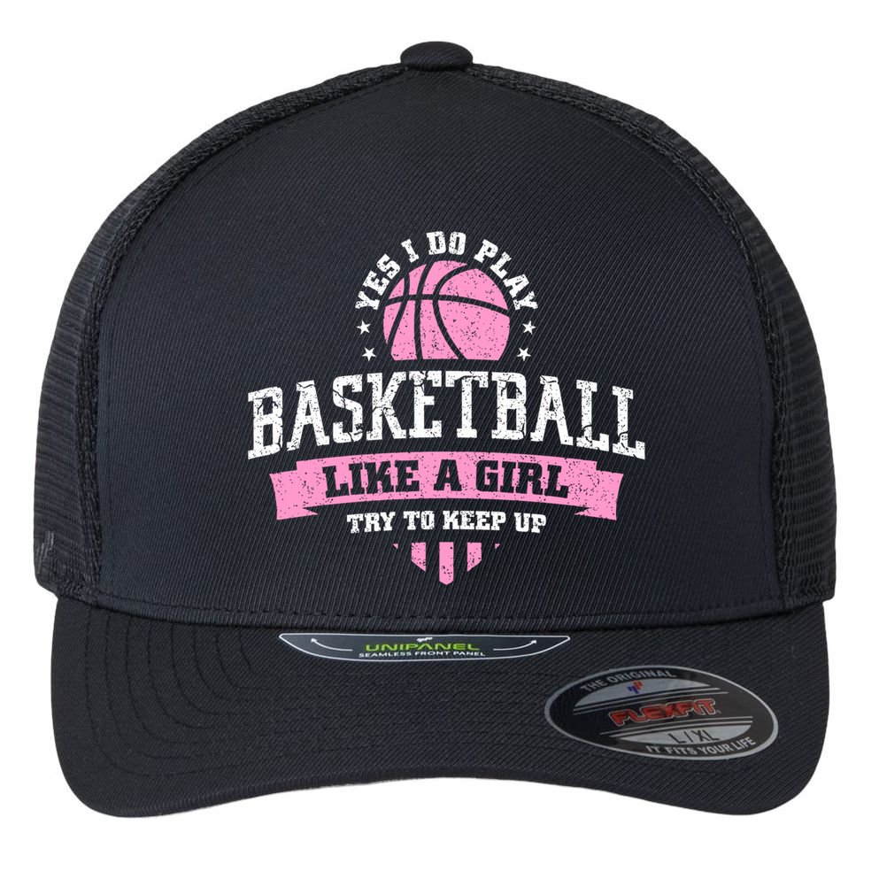 Yes I Do Play Basketball Like A Girl Try To Keep Up Great Gift Flexfit Unipanel Trucker Cap